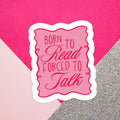 Born to Read Forced to Talk Waterproof Vinyl Sticker